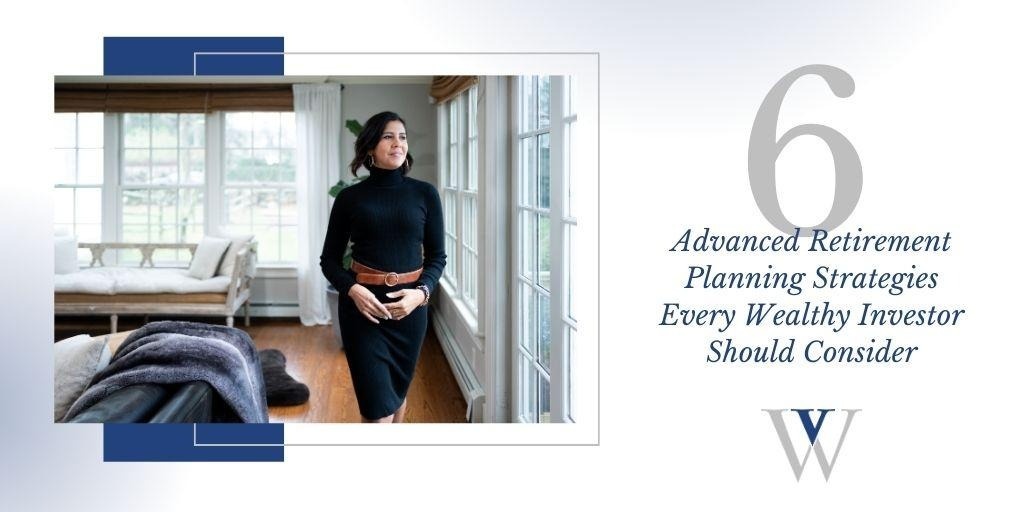 6 Advanced Retirement Planning Strategies Every Wealthy Investor Should Consider