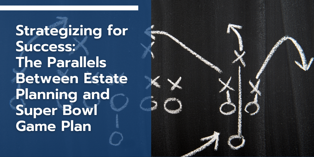 Strategizing for Success: The Parallels Between Estate Planning and a Super Bowl Game Plan
