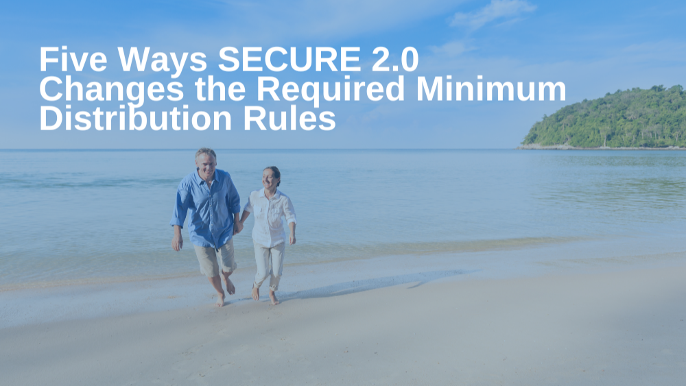 Five Ways SECURE 2.0 Changes the Required Minimum Distribution Rules