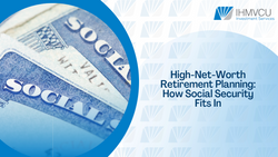 High-Net-Worth Retirement Planning: How Social Security Fits In