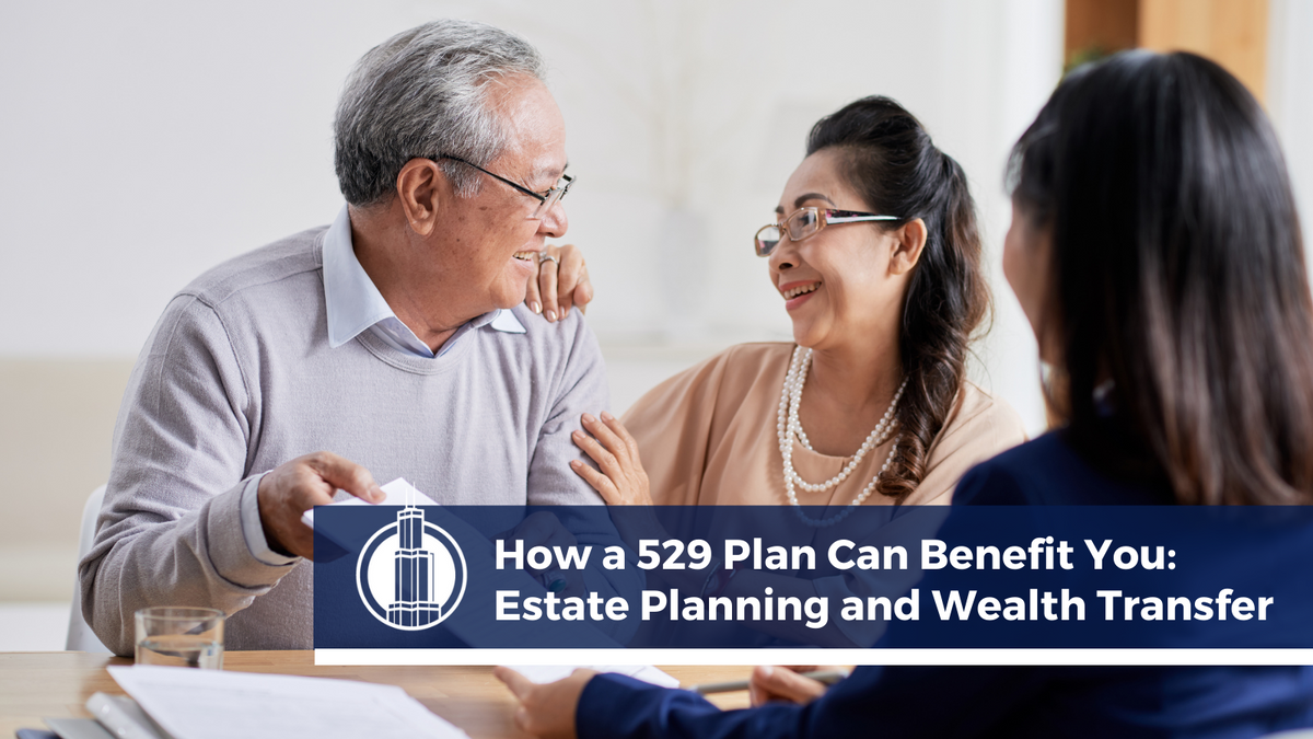 How a 529 Plan Can Benefit You: Estate Planning and Wealth Transfer