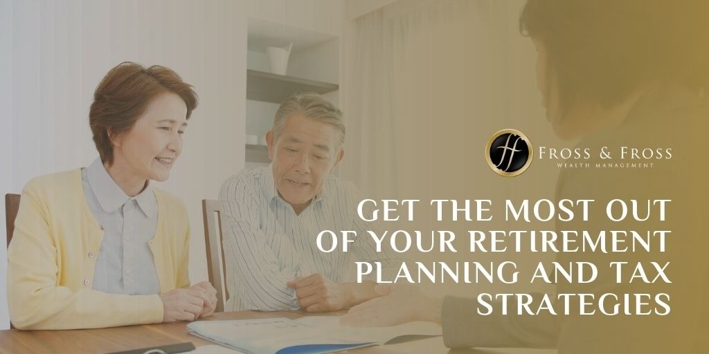 Get the Most Out of Your Retirement Planning and Tax Strategies
