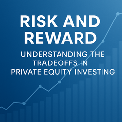 Private Equity Risk vs. Reward: What Every Investor Should Know