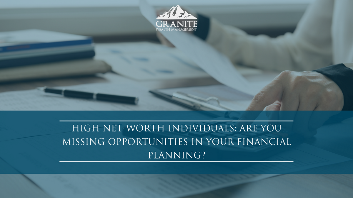 High Net-Worth Individuals: Are You Missing Opportunities in Your Financial Planning?