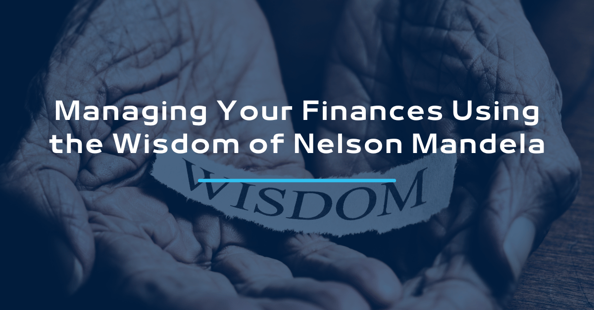 Managing Your Finances Using the Wisdom of Nelson Mandela