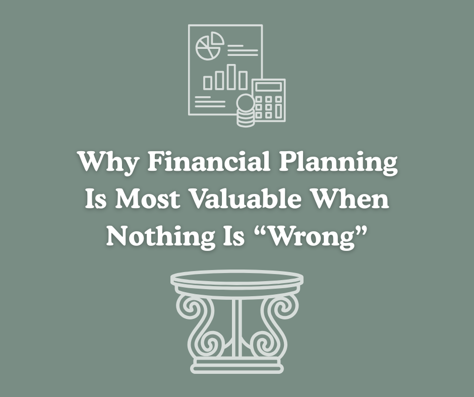 Why Financial Planning Is Most Valuable When Nothing Is “Wrong”