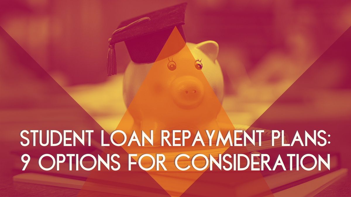 A Guide to Student Loan Repayment Plans: 9 Options for Consideration