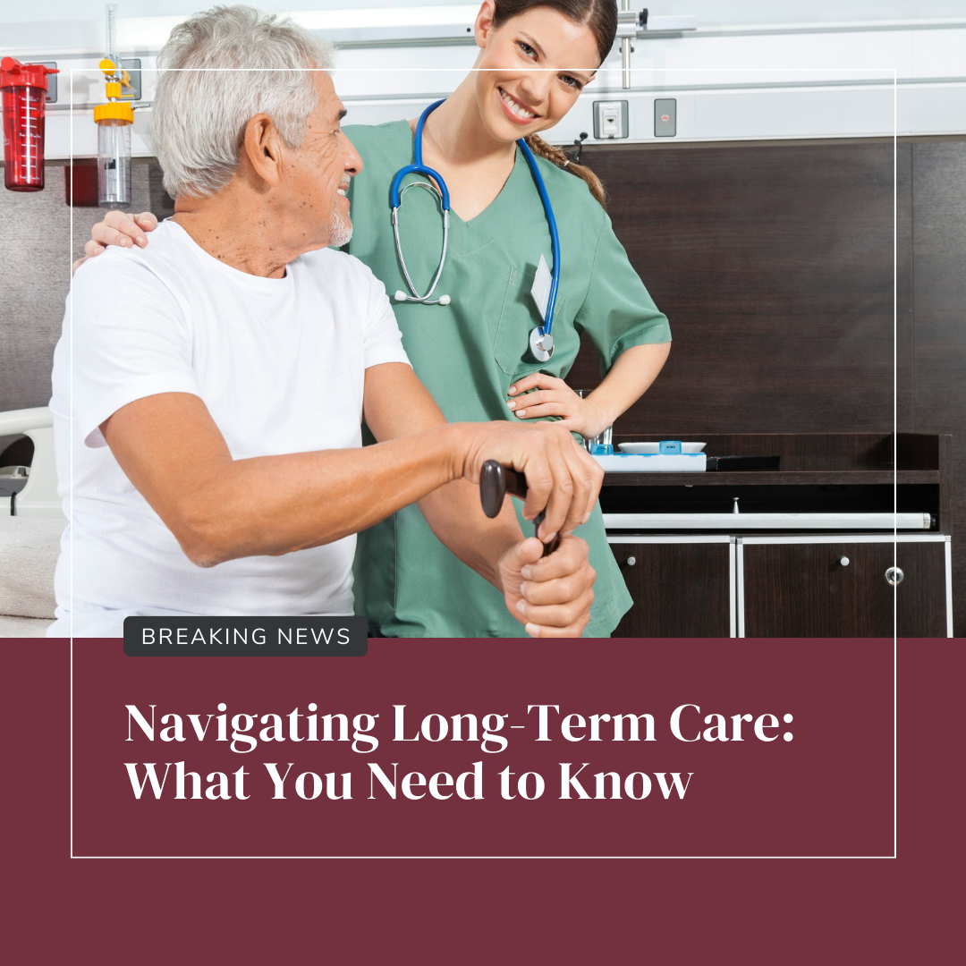 Navigating Long-Term Care: What You Need to Know
