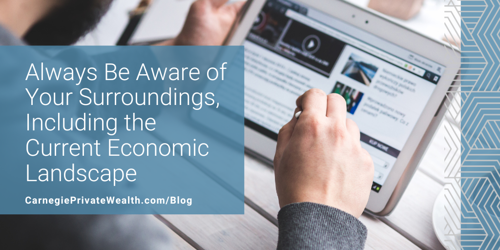 Always Be Aware of Your Surroundings, Including the Current Economic Landscape