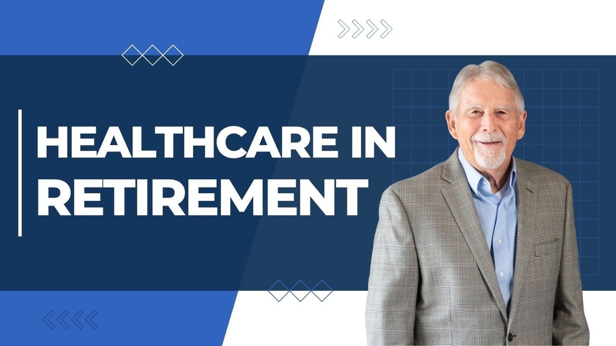Navigating Healthcare Costs and Planning in Retirement