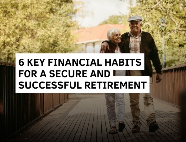 6 Financial Habits that can help support your Retirement