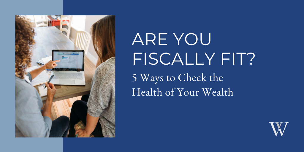 Are You Fiscally Fit? 5 Ways to Check the Health of Your Wealth