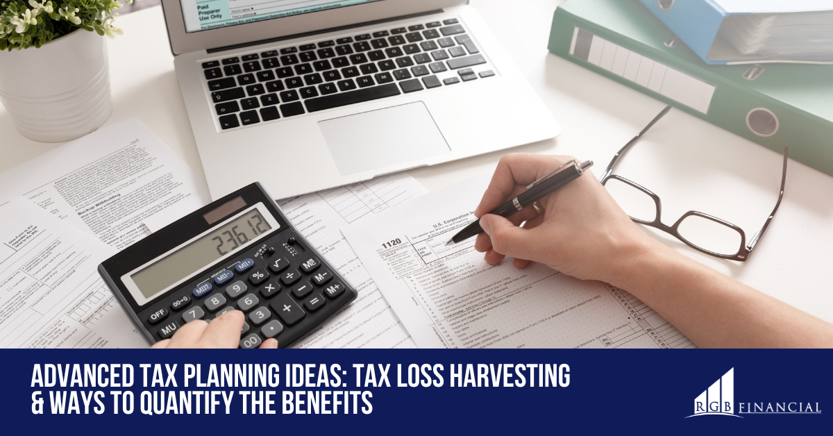 Advanced Tax Planning Ideas: Tax Loss Harvesting & Ways to Quantify the Benefits
