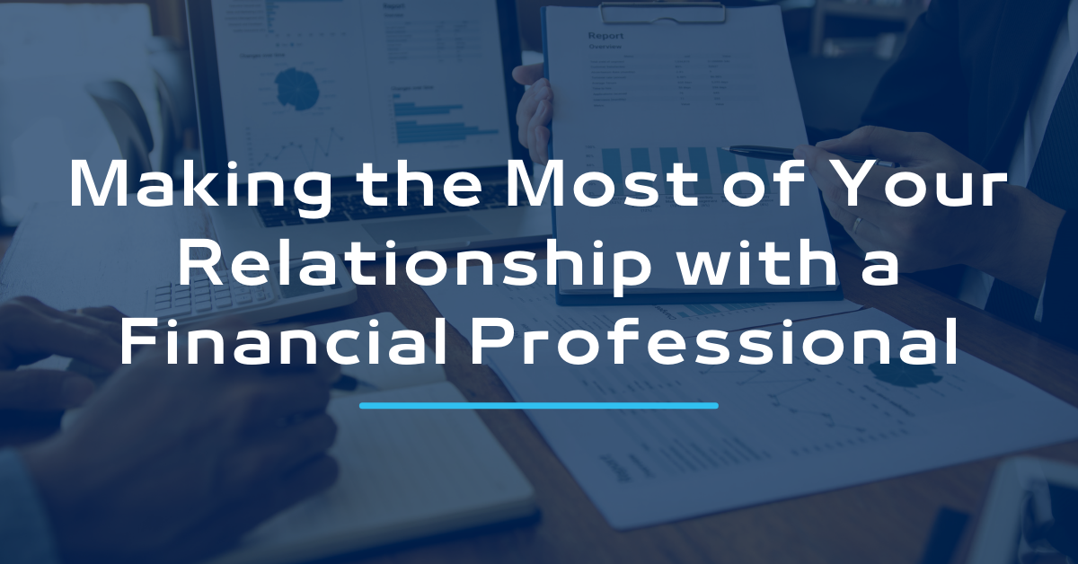 Making the Most of Your Relationship with a Financial Professional