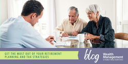 Get the Most Out of Your Retirement Planning and Tax Strategies