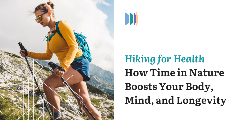 Hiking for Health: How Time in Nature Boosts Your Body, Mind, and Longevity