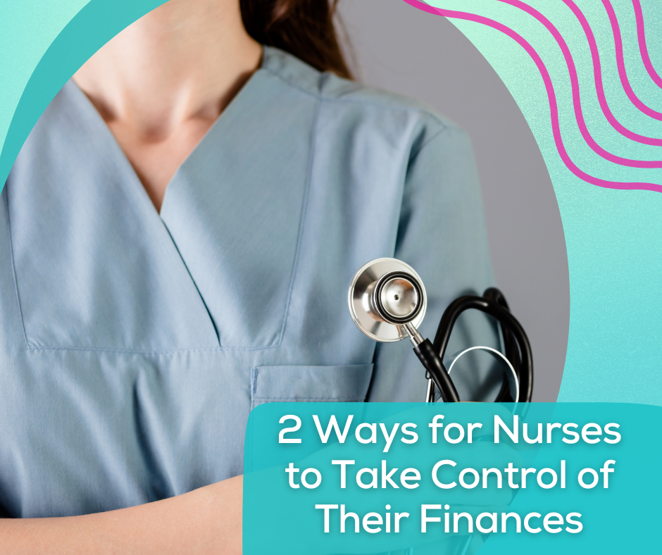 2 Ways for Nurses to Take Control of Their Finances
