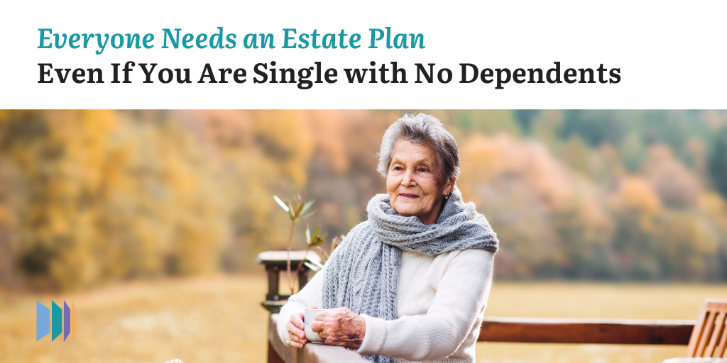 Everyone Needs an Estate Plan—Even If You Are Single with No Dependents
