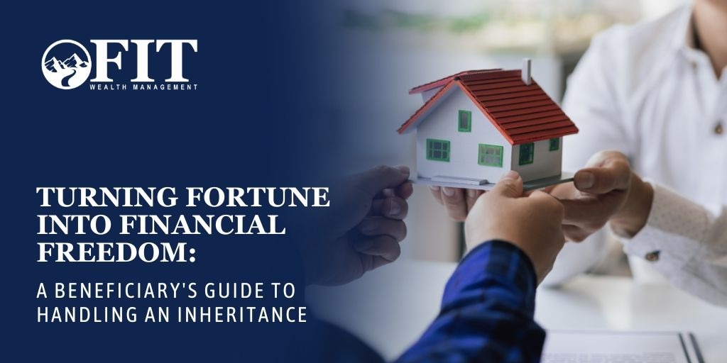 Turning Fortune into Financial Freedom: A Beneficiary's Guide to Handling an Inheritance