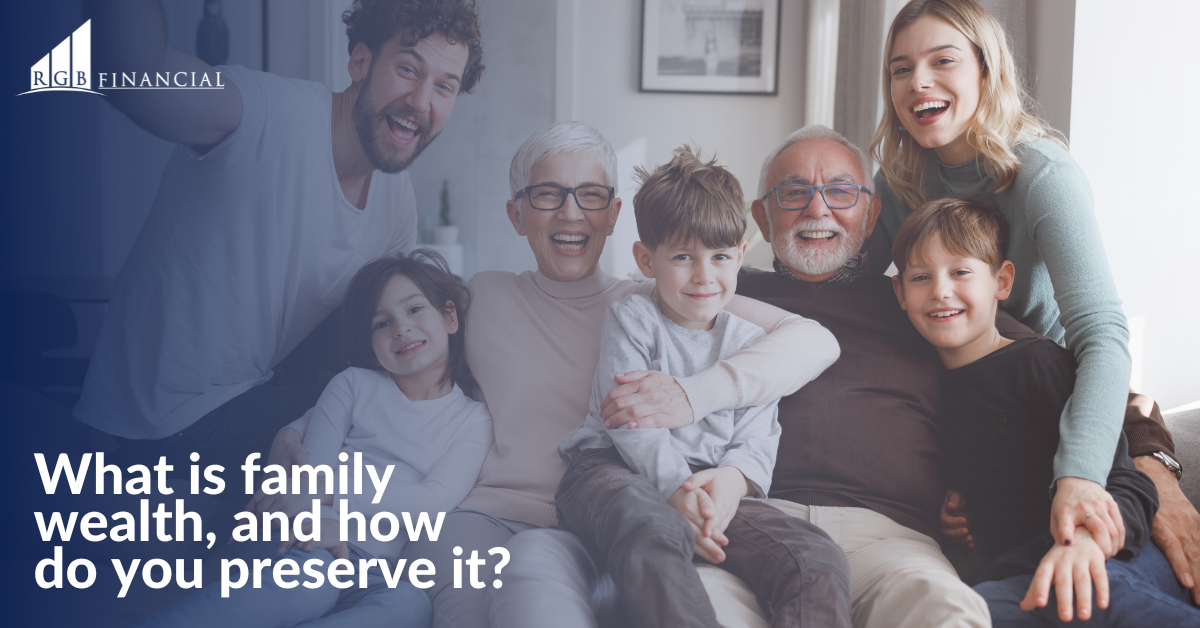 What is Family Wealth, and How Do You Preserve It?