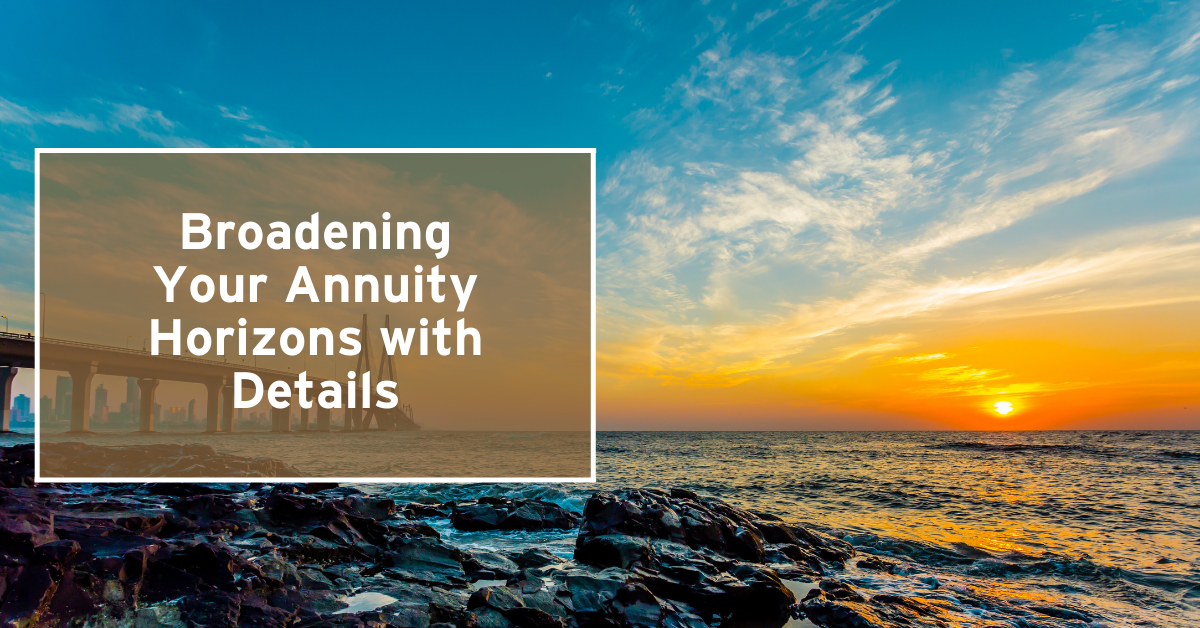 Broadening Your Annuity Horizons with Details