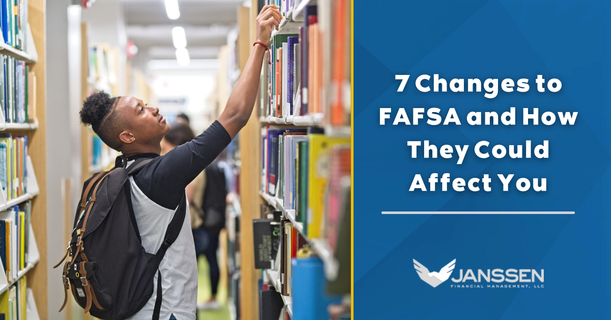 7 Changes to the FAFSA and How They Could Impact You