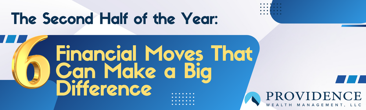 The Second Half of the Year:  6 Financial Moves That Can Make a Big Difference