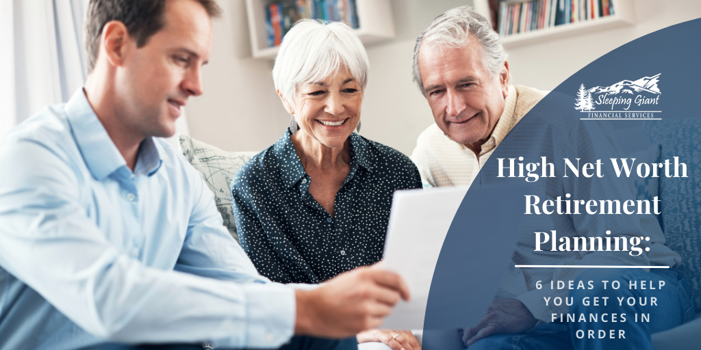 High-Net-Worth Retirement Planning: 6 Ideas to Help You Get Your Finances in Order