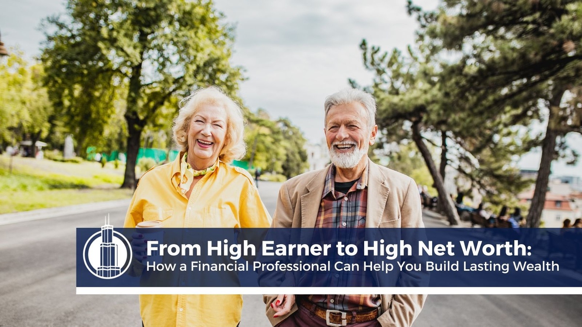 From High Earner to High Net Worth How a Financial Professional Can Help You Build Lasting Wealth