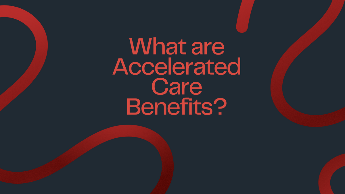 What are Accelerated Care Benefits?