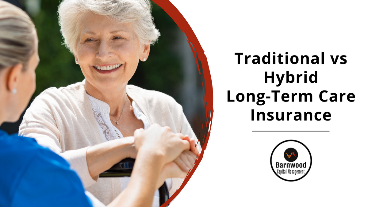 Traditional vs. Hybrid Long-Term Care Insurance: Which is Appropriate for You?