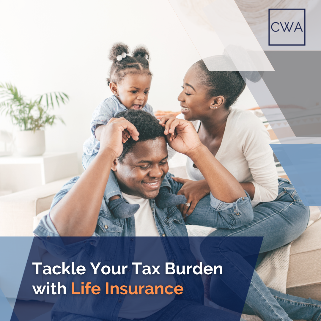 Tackle Your Tax Burden with a Well-Designed Life Insurance Policy