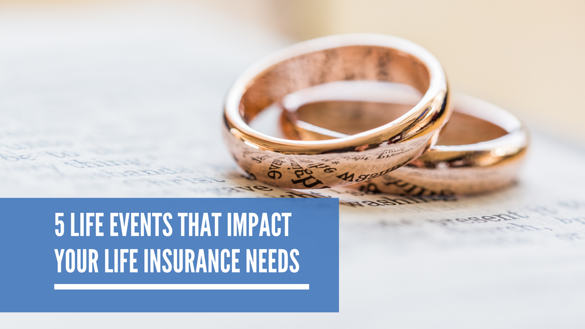 5 Life Events That Impact Your Life Insurance Needs