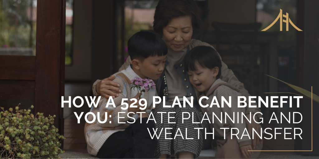 How a 529 Plan Can Benefit You: Estate Planning and Wealth Transfer