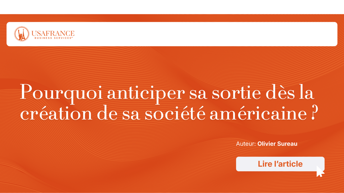 Pourquoi anticiper sa sortie dès la création de sa société américaine ?