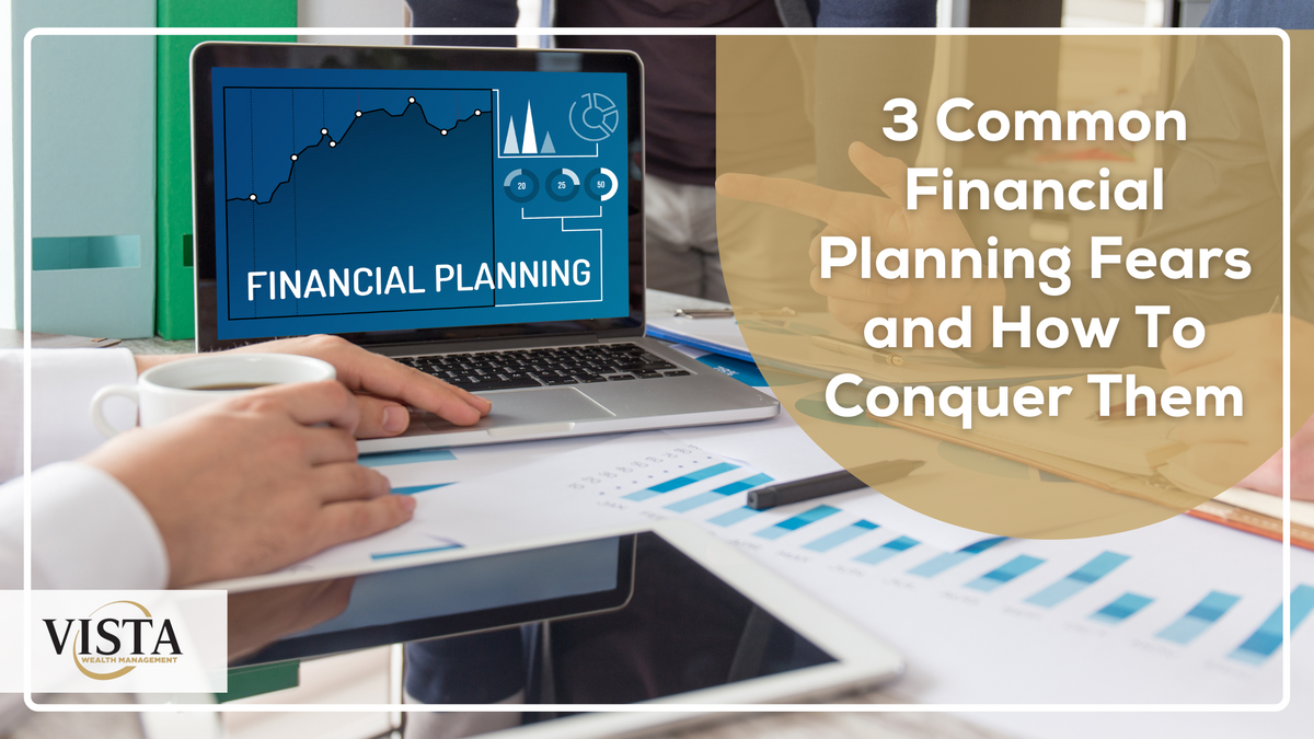 3 Common Financial Planning Fears and How To Conquer Them