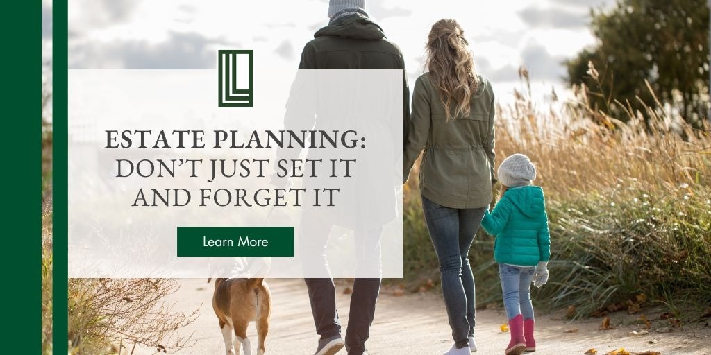 Estate Planning: Don’t Just Set It and Forget It