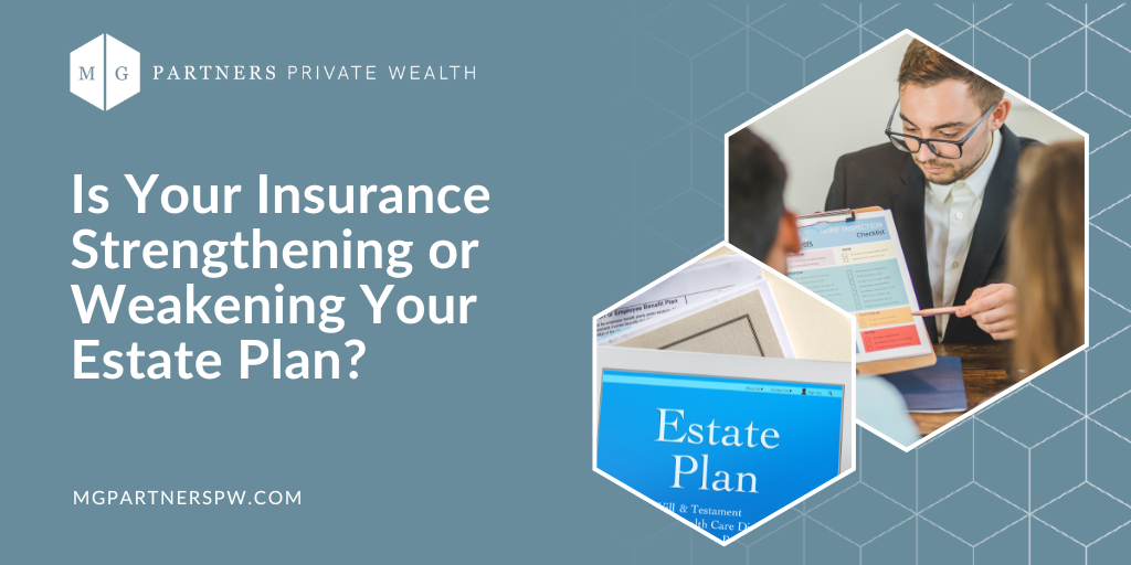 Is Your Insurance Strengthening or Weakening Your Estate Plan?