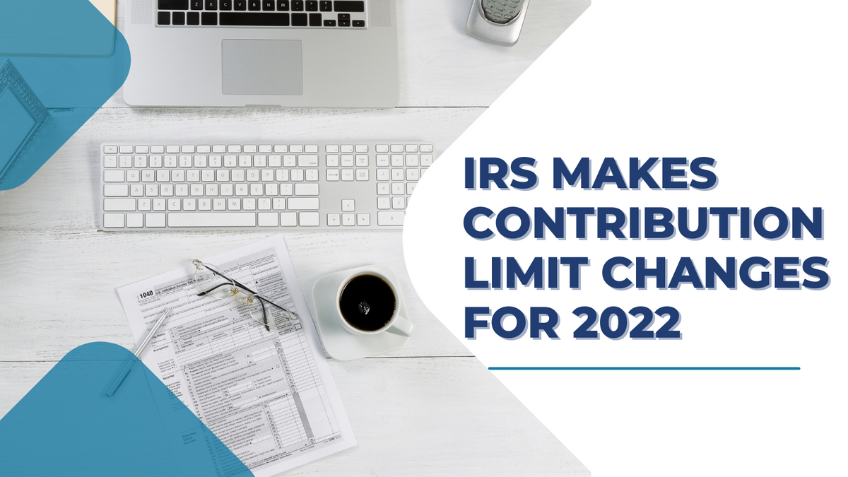 IRS Makes Contribution Limit Changes for 2022
