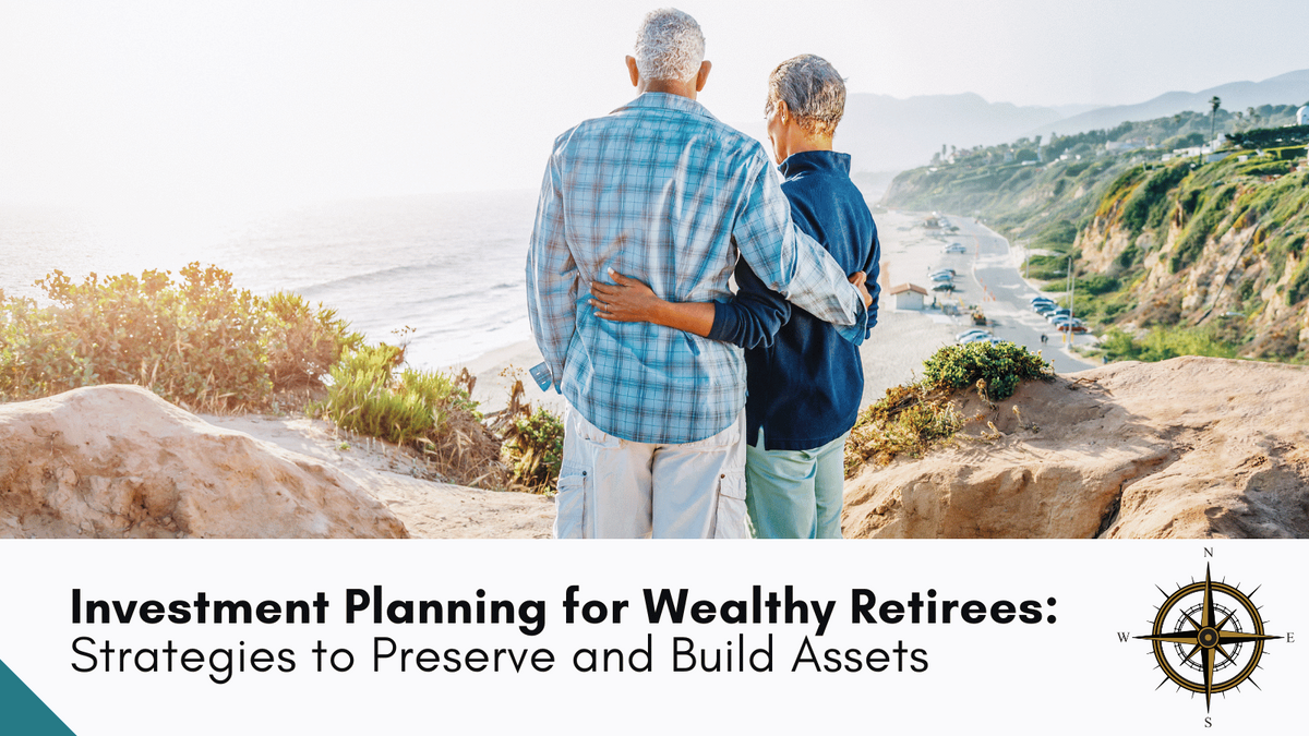 Investment Planning for Wealthy Retirees: Strategies to Preserve and Build Assets