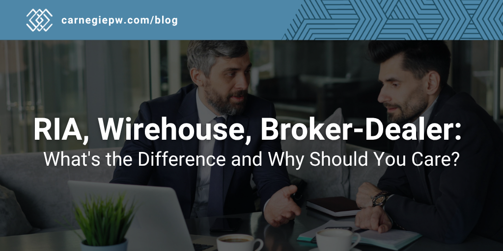 RIA, Wirehouse, Broker-Dealer:  What's the Difference and Why Should You Care?