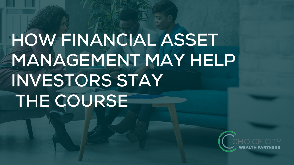 How Financial Asset Management May Help Investors Stay the Course