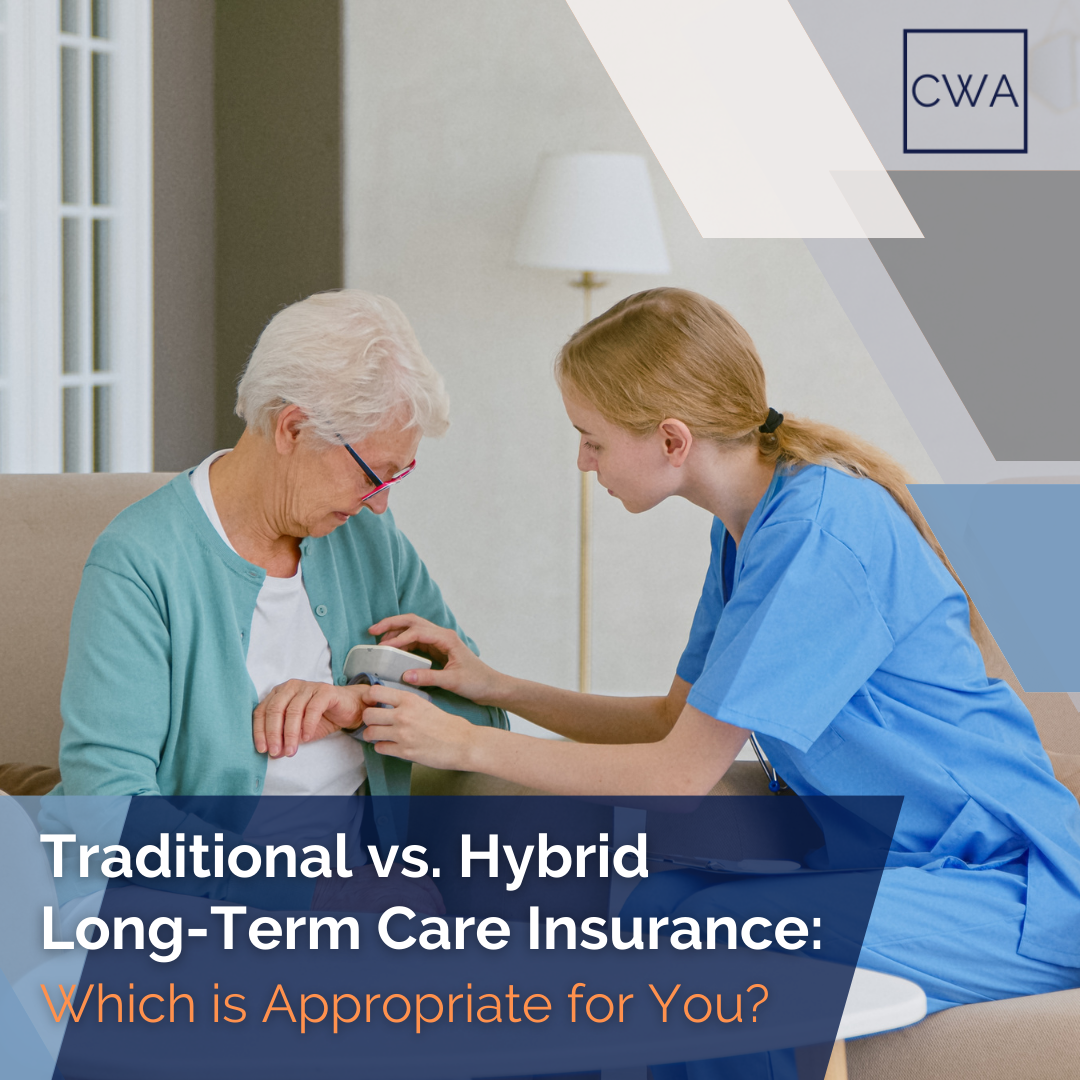 Traditional vs. Hybrid Long-Term Care Insurance: Which is Appropriate for You?