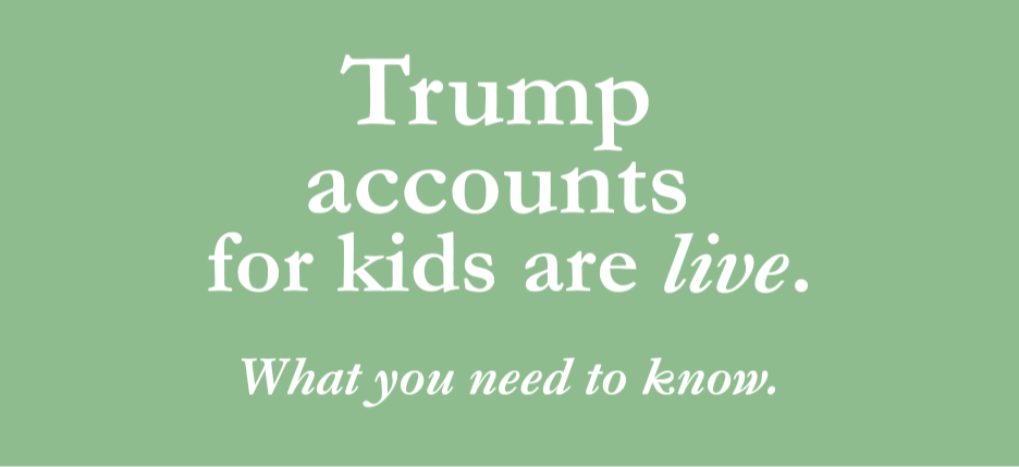 Trump Accounts Are Now Open - What You Need to Know