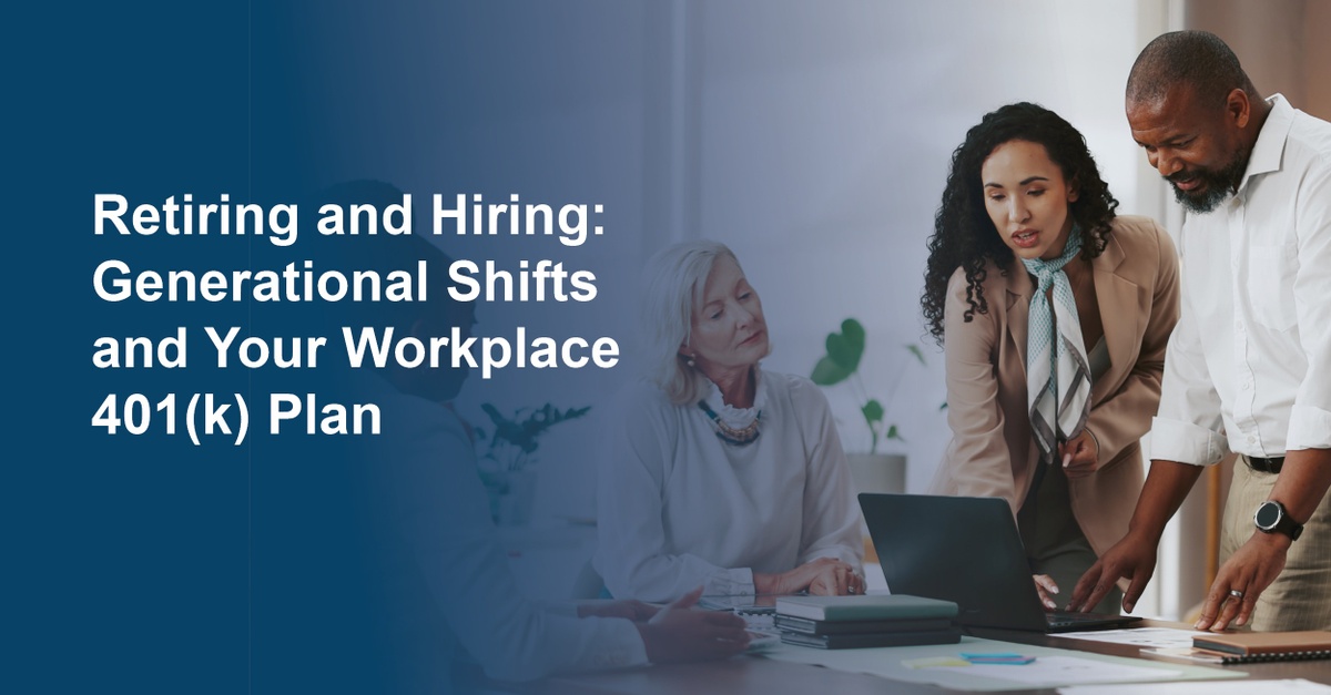 Retiring and Hiring: Generational Shifts and Your Workplace 401(k) Plan