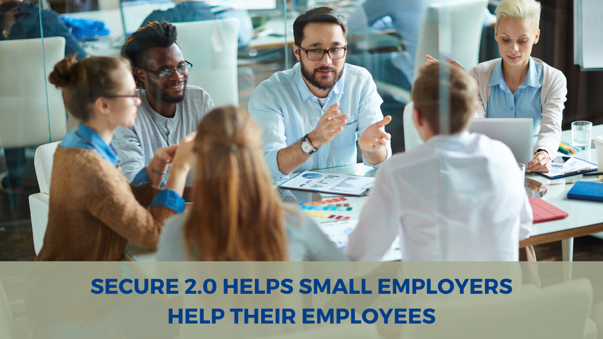 SECURE 2.0 Helps Small Employers Help Their Employees