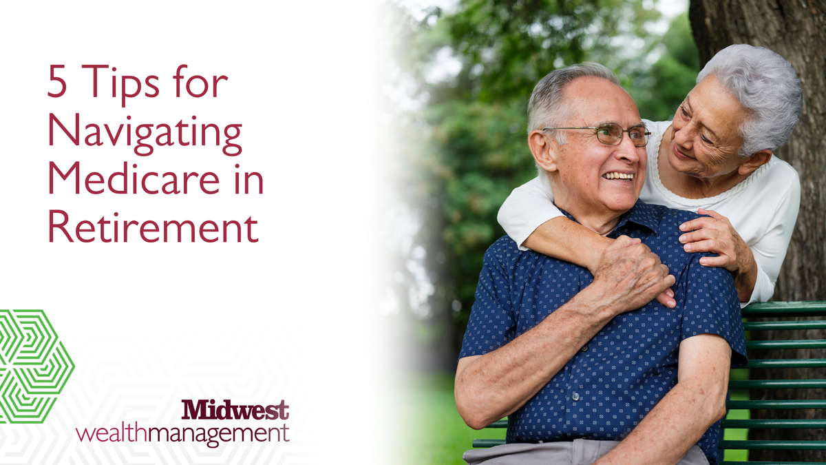 5 Tips for Navigating Medicare in Retirement