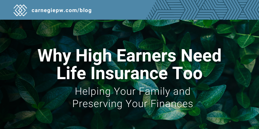 Why High Earners Need Life Insurance Too: Helping Your Family and Preserving Your Finances