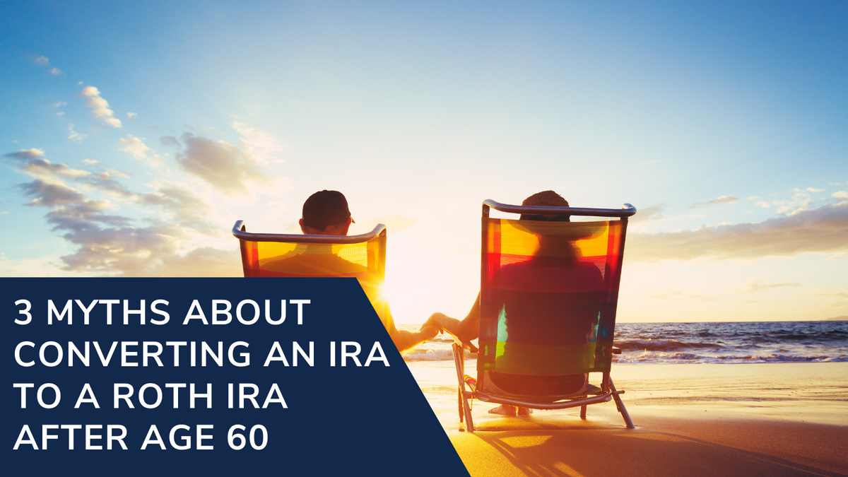3 Myths About Converting an IRA to a Roth IRA After Age 60
