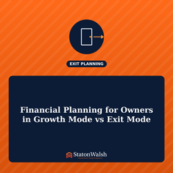 Financial Planning for Owners in Growth Mode vs Exit Mode